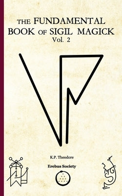 The Fundamental Book of Sigil Magick Vol.2 by Theodore, K. P.
