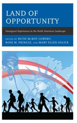 Land of Opportunity: Immigrant Experiences in the North American Landscape Paperback Rowman & Littlefield Publishers