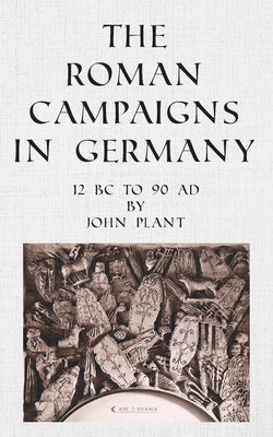 The Roman Campaigns in Germany: 12 BC to 90 AD Paperback New Generation Publishing