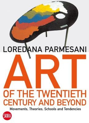 Art of the Twentieth Century and Beyond: Movements, Theories, Schools, and Tendencies by Parmesani, Loredana
