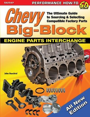 Chevy Big-Block Engine Parts Interchange: The Ultimate Guide to Sourcing and Selecting Compatible Factory Parts by Baechtel, John