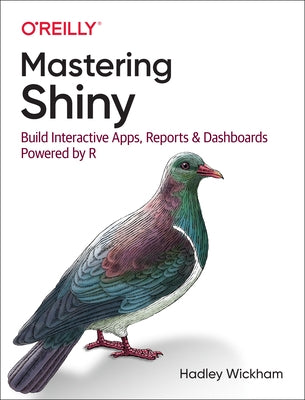 Mastering Shiny: Build Interactive Apps, Reports, and Dashboards Powered by R by Wickham, Hadley