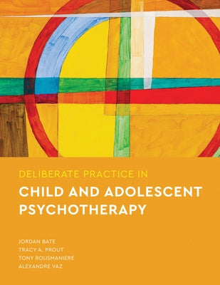 Deliberate Practice in Child and Adolescent Psychotherapy by Bate, Jordan