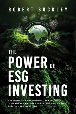 The Power of ESG Investing: Navigating Environmental, Social, and Governance Factors for Sustainable and Responsible Investing Paperback Book Bound Studios