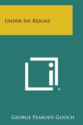 Under Six Reigns Paperback Literary Licensing, LLC