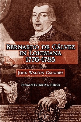 Bernardo de Galvez in Louisiana, 1776-1783 by Caughey, John