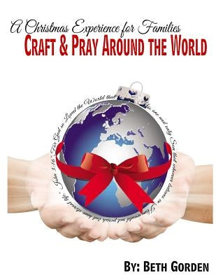 Craft and Pray Around the World: A Christmas Experience for Families by Gorden, Beth