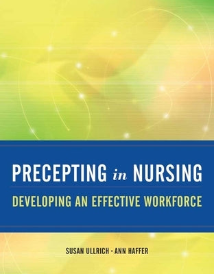 Precepting in Nursing: Developing an Effective Workforce: Developing an Effective Workforce Paperback Jones & Bartlett Publishers