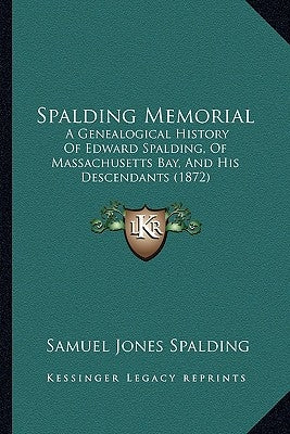 Spalding Memorial: A Genealogical History Of Edward Spalding, Of Massachusetts Bay, And His Descendants (1872) Paperback Kessinger Publishing