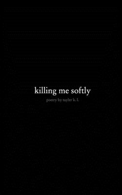 killing me softly by L, Tayler K.