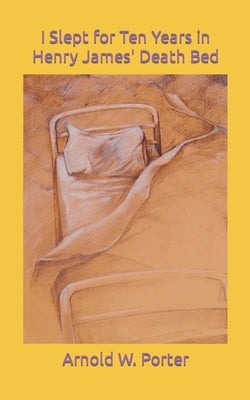 I Slept for Ten Years in Henry James' Death Bed Paperback Independently Published