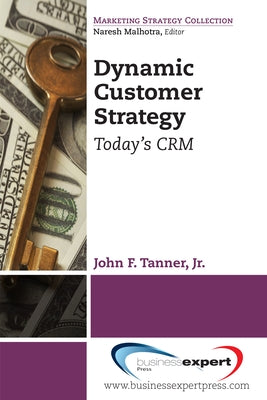 Dynamic Customer Strategy: Today's CRM by Tanner, John F., Jr.