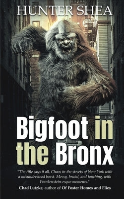 Bigfoot in the Bronx by Shea, Hunter
