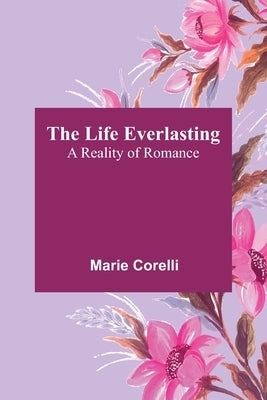 The Life Everlasting: A Reality of Romance Paperback Alpha Edition