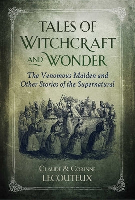 Tales of Witchcraft and Wonder: The Venomous Maiden and Other Stories of the Supernatural by Lecouteux, Claude