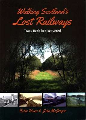 Walking Scotland's Lost Railways: Track Beds Rediscovered by Howie, Robin