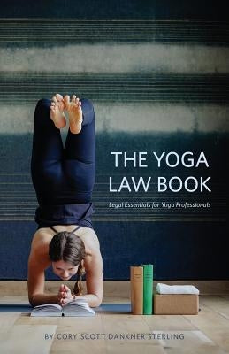 The Yoga Law Book: Legal Essentials For Yoga Professionals by Sterling, Cory Scott Dankner
