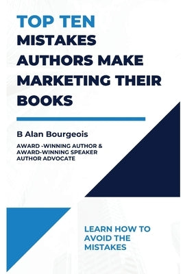 Top Ten Mistakes Authors make Marketing Their Books by Bourgeois, B. Alan