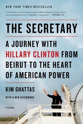 The Secretary: A Journey with Hillary Clinton from Beirut to the Heart of American Power by Ghattas, Kim