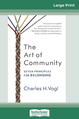 The Art of Community: Seven Principles for Belonging (16pt Large Print Edition) by Vogl, Charles H.