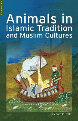 Animals in Islamic Tradition and Muslim Cultures by Foltz, Richard