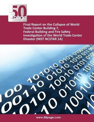 Final Report on the Collapse of World Trade Center Building 7, Federal Building and Fire Safety Investigation of the World Trade Center Disaster (NIST Paperback Createspace Independent Publishing Platform