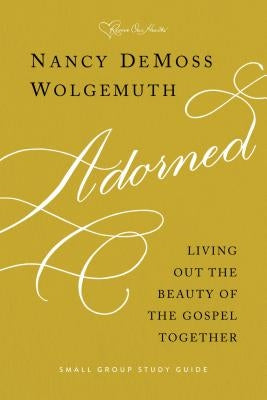 Adorned Study Guide: Living Out the Beauty of the Gospel Together by Wolgemuth, Nancy DeMoss