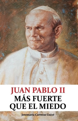 Juan Pablo II: Más fuerte que el miedo by Carreras Guixé, Josemaría