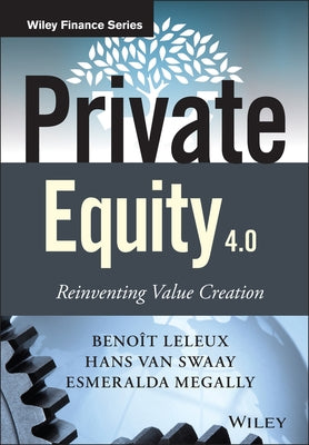 Private Equity 4.0: Reinventing Value Creation by Van Swaay, Hans