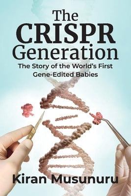 The Crispr Generation: The Story of the World's First Gene-Edited Babies by Musunuru, Kiran