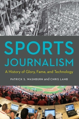 Sports Journalism: A History of Glory, Fame, and Technology Paperback University of Nebraska Press