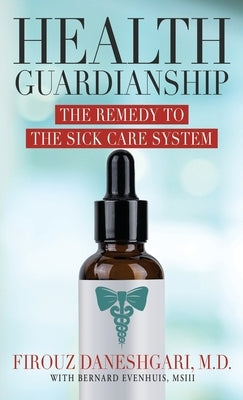 Health Guardianship: The Remedy to the Sick Care System by Daneshgari, Firouz