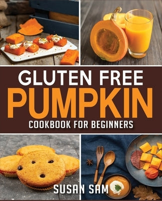 Gluten Free Pumpkin Cookbook for Beginners: Book 2, Made Easy Step by Step Paperback Independently Published