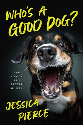 Who's a Good Dog?: And How to Be a Better Human by Pierce, Jessica