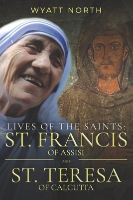 Lives of the Saints: St. Francis of Assisi and St. Teresa of Calcutta Paperback Independently Published