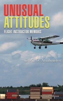 Unusual Attitudes: Flight Instructor Memoirs by Armbruster, Edwin