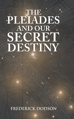 The Pleiades and Our Secret Destiny by Dodson, Frederick