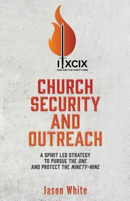 Church Security and Outreach: A Spirit Led Strategy to Pursue the One and Protect the Ninety-Nine Paperback Xulon Press