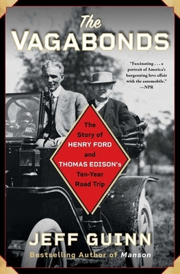 The Vagabonds: The Story of Henry Ford and Thomas Edison's Ten-Year Road Trip by Guinn, Jeff