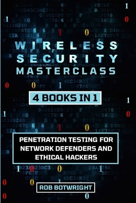 Wireless Security Masterclass: Penetration Testing For Network Defenders And Ethical Hackers by Botwright, Rob