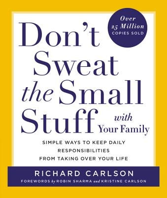 Don't Sweat the Small Stuff with Your Family: Simple Ways to Keep Daily Responsibilities from Taking Over Your Life by Carlson, Richard