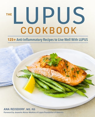 The Lupus Cookbook: 125+ Anti-Inflammatory Recipes to Live Well with Lupus by Reisdorf, Ana