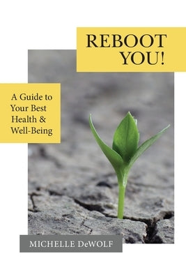 Reboot You!: A Guide to Your Best Health & Well-Being by Dewolf, Michelle