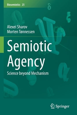 Semiotic Agency: Science Beyond Mechanism by Sharov, Alexei