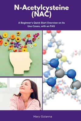 N-Acetylcysteine (NAC): A Beginner's Quick Start Overview on Its Use Cases, with FAQs by Golanna, Mary