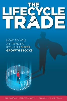 The Lifecycle Trade: How to Win at Trading IPOs and Super Growth Stocks by Donnelly, Kathy