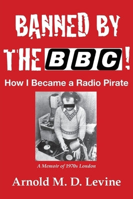 Banned By The BBC! How I Became a Radio Pirate by Levine, Arnold