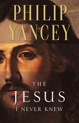 The Jesus I Never Knew by Yancey, Philip