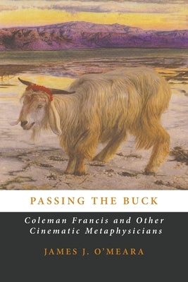 Passing the Buck: Coleman Francis and Other Cinematic Metaphysicians by O'Meara, James J.
