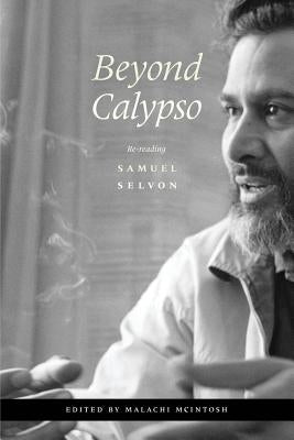 Beyond Calypso: Re-Reading Samuel Selvon by McIntosh, Malachi